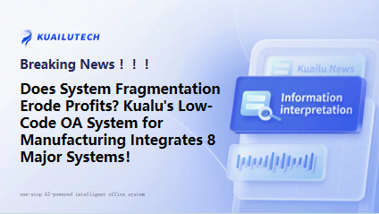 Does System Fragmentation Erode Profits? Kualu's Low-Code OA System for Manufacturing Integrates 8 Major Systems！