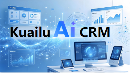 Kuailu AI CRM: Redefining Sales Growth with AI, Driving Scalable Performance